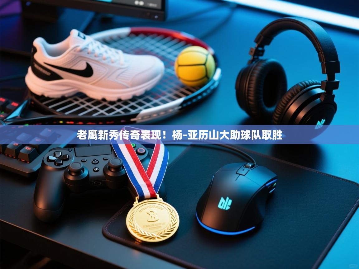 老鹰新秀传奇表现！杨-亚历山大助球队取胜