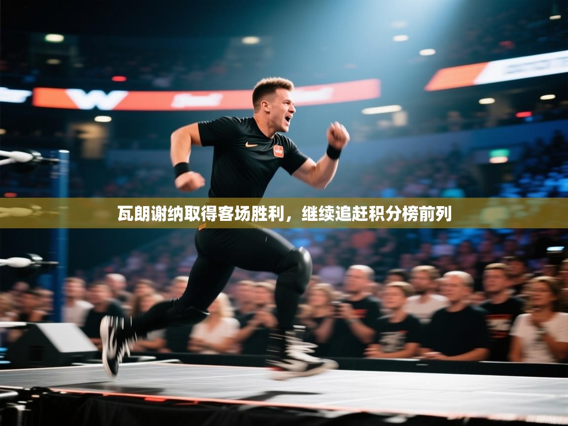 瓦朗谢纳取得客场胜利，继续追赶积分榜前列  第1张