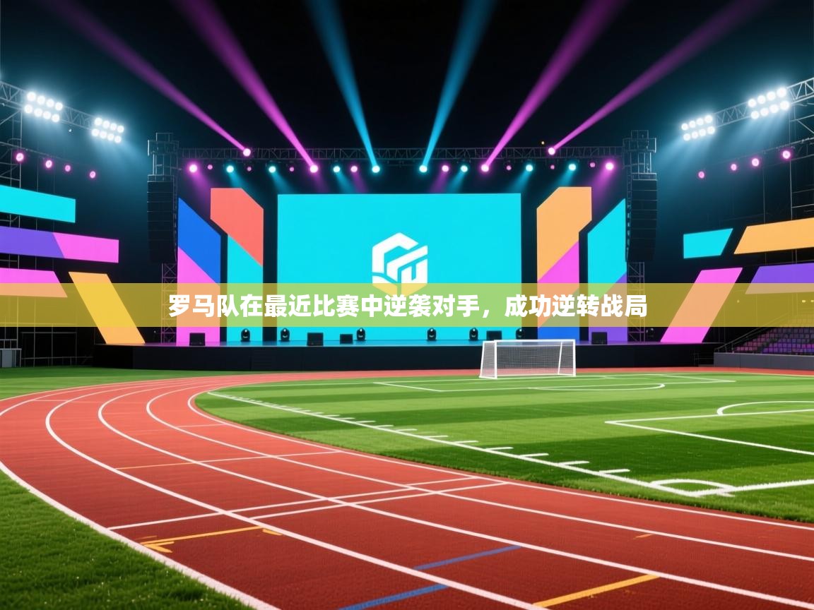 罗马队在最近比赛中逆袭对手，成功逆转战局