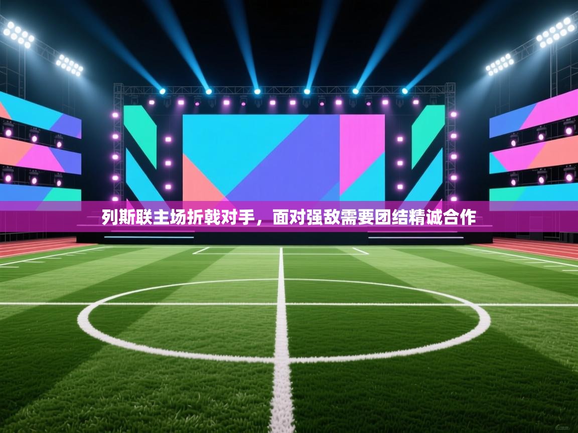 列斯联主场折戟对手，面对强敌需要团结精诚合作