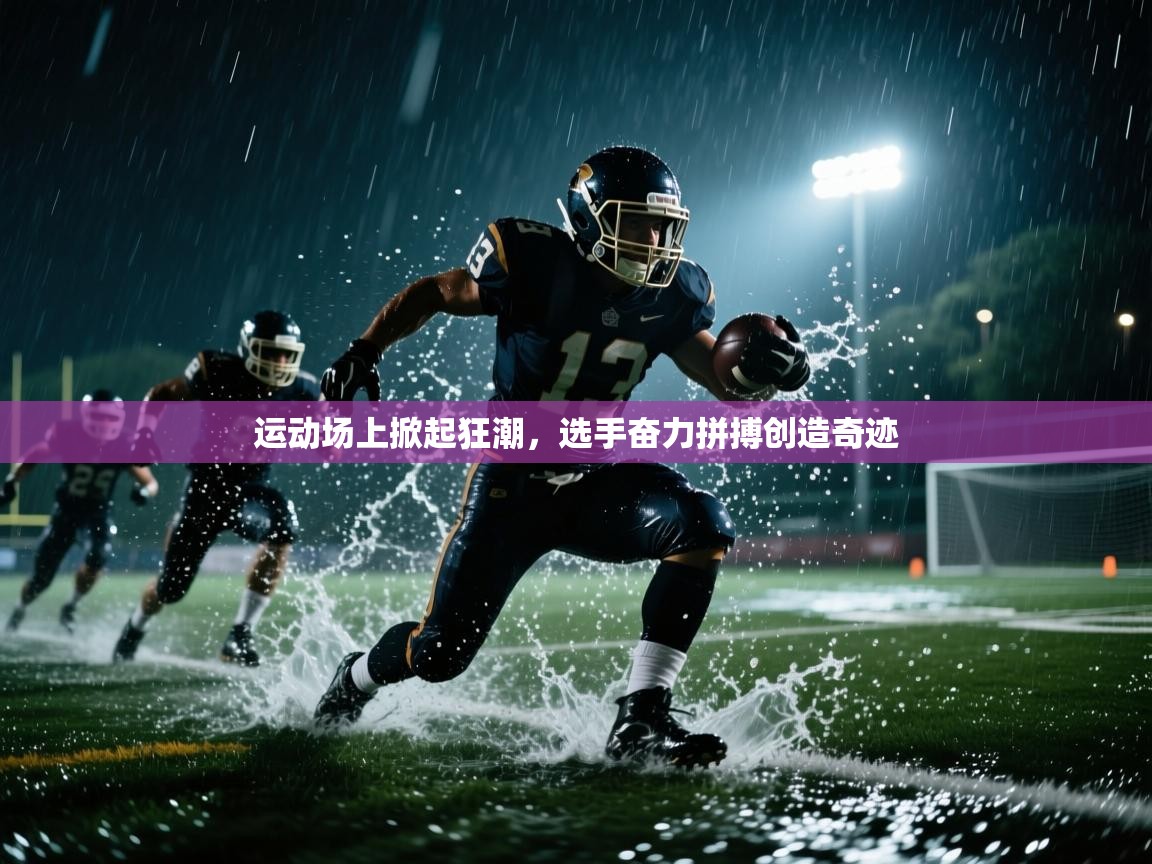 运动场上掀起狂潮,选手奋力拼搏创造奇迹 运动场上掀起狂潮,选手奋力拼搏创造奇迹