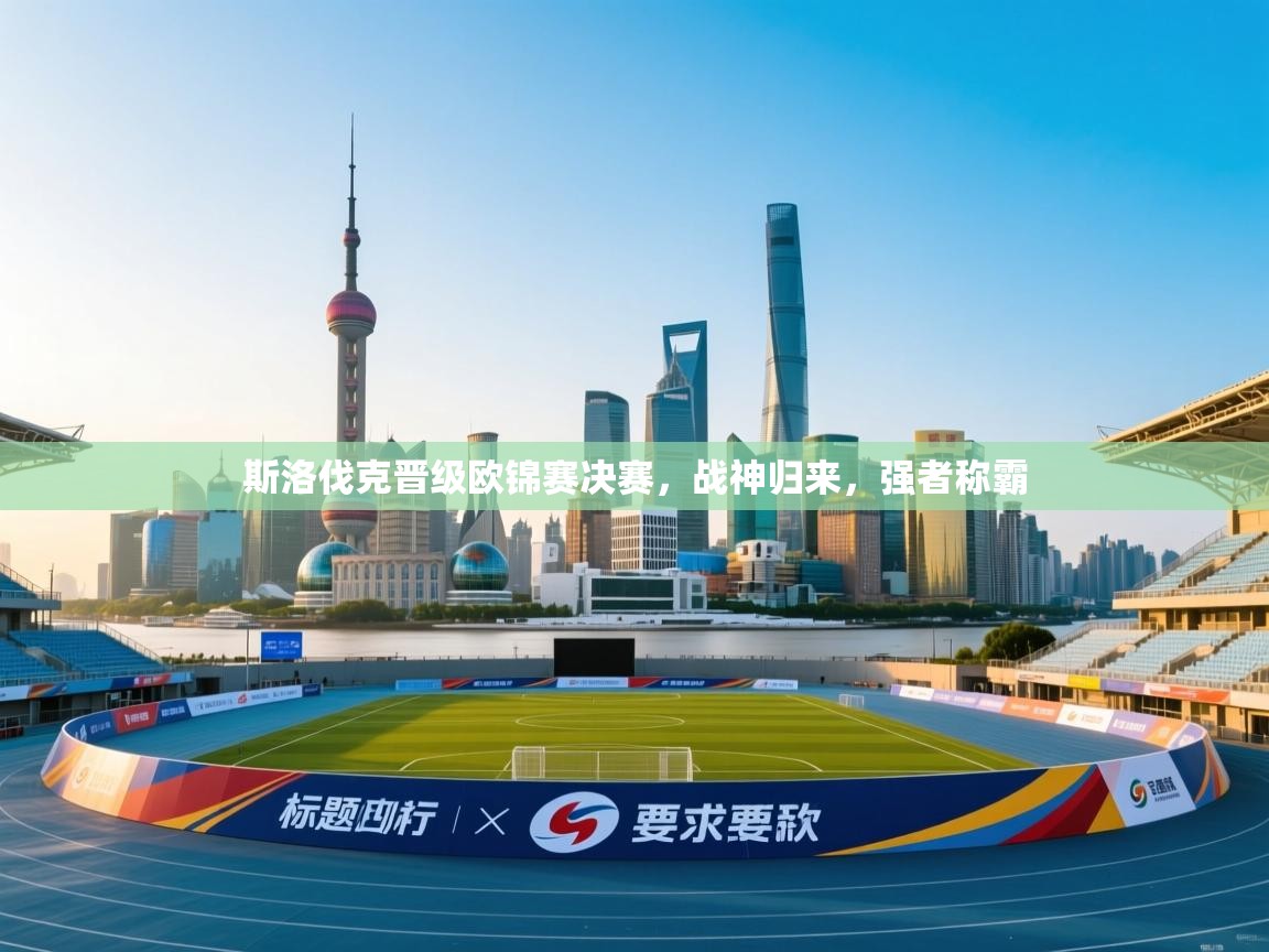 斯洛伐克晋级欧锦赛决赛,战神归来,强者称霸 斯洛伐克晋级欧锦赛决赛,战神归来,强者称霸