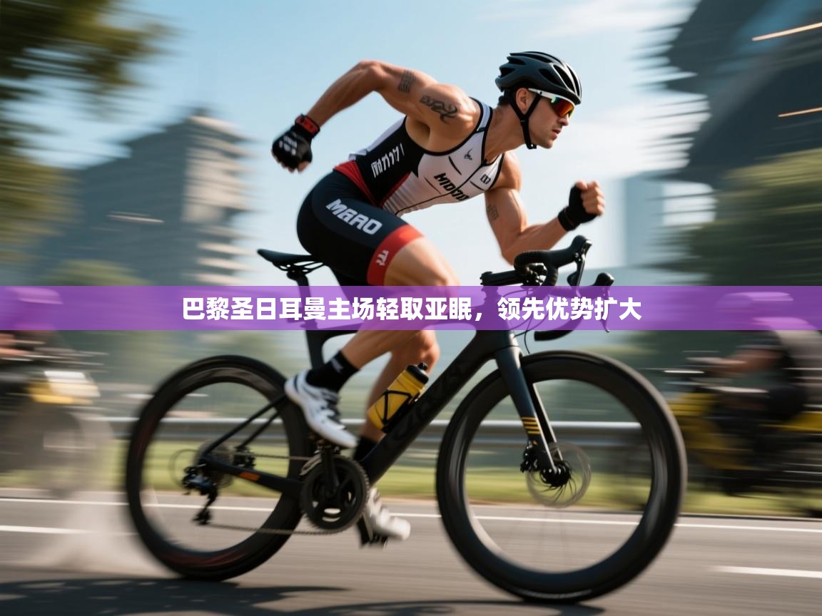 巴黎圣日耳曼主场轻取亚眠,领先优势扩大 巴黎圣日耳曼主场轻取亚眠,领先优势扩大