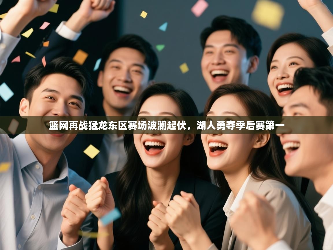 篮网再战猛龙东区赛场波澜起伏，湖人勇夺季后赛第一  第1张