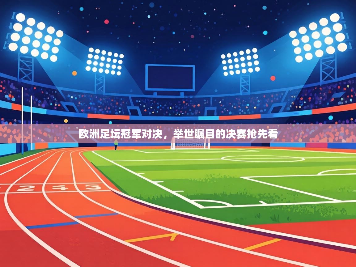 欧洲足坛冠军对决,举世瞩目的决赛抢先看 第2张