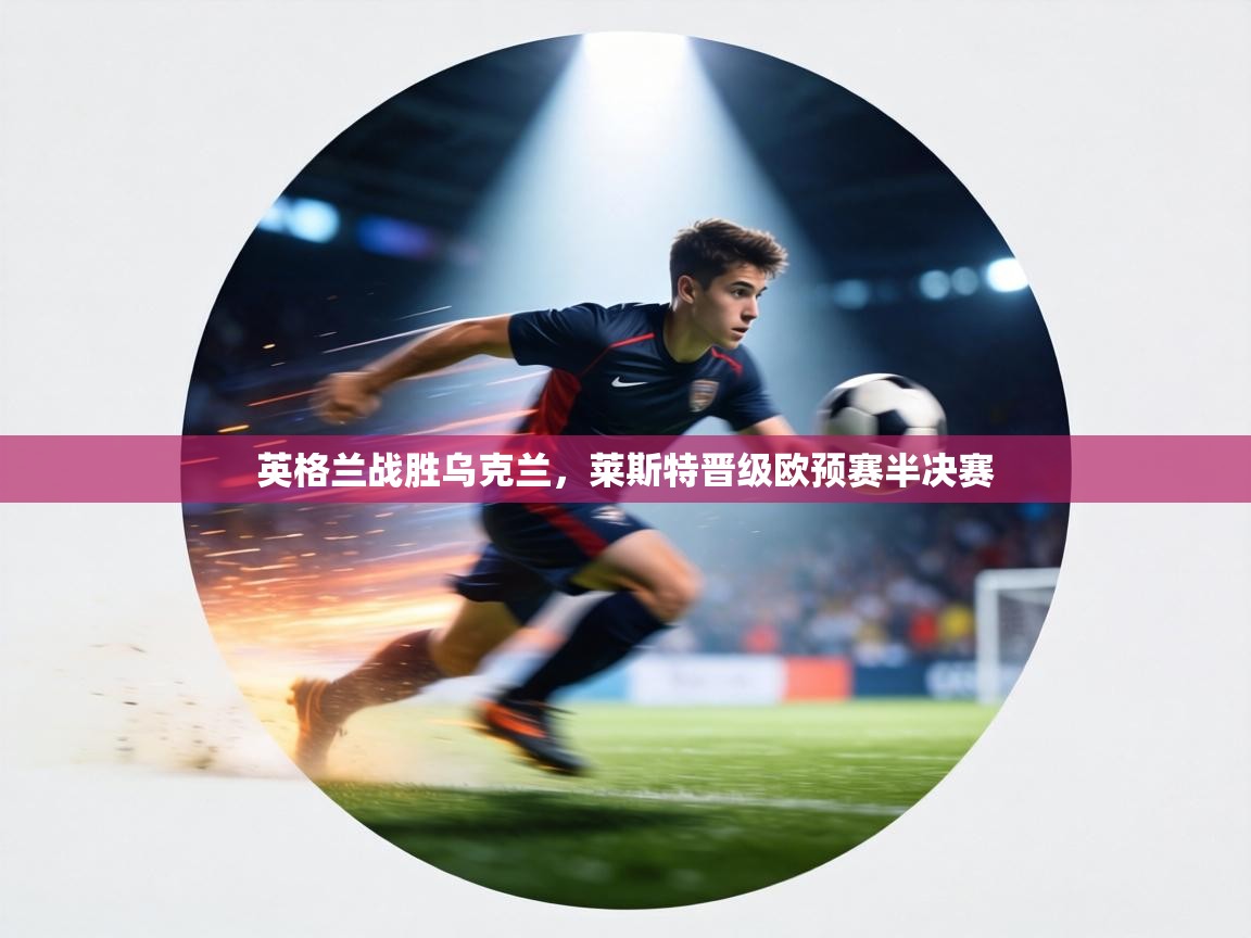 英格兰战胜乌克兰，莱斯特晋级欧预赛半决赛