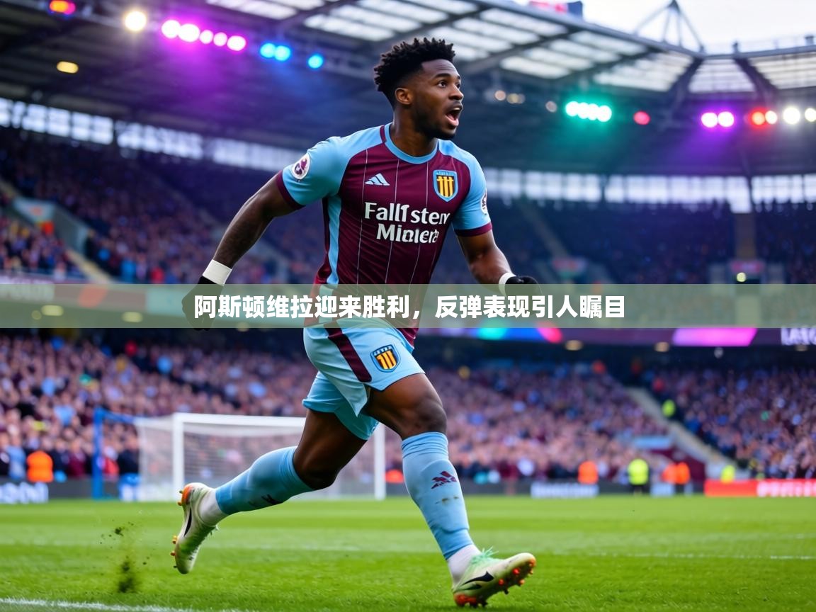 阿斯顿维拉迎来胜利,反弹表现引人瞩目 第1张