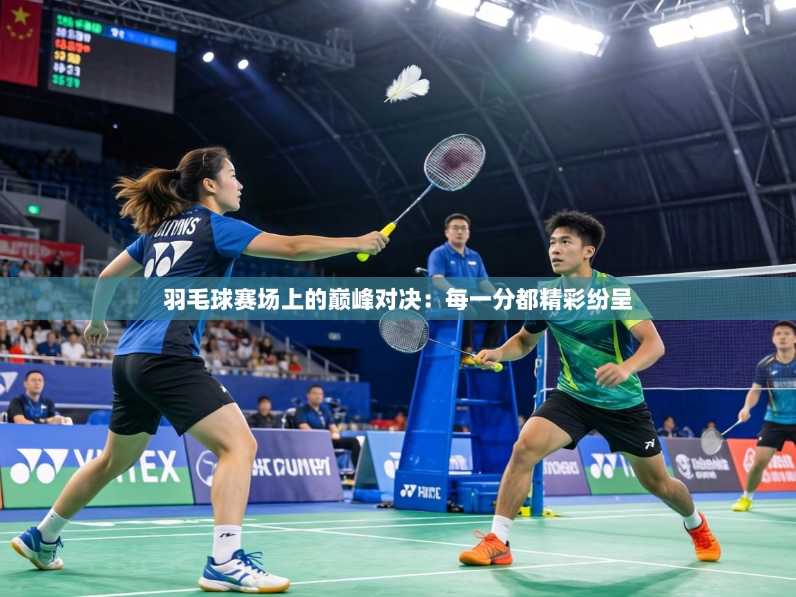 羽毛球赛场上的巅峰对决:每一分都精彩纷呈 第2张