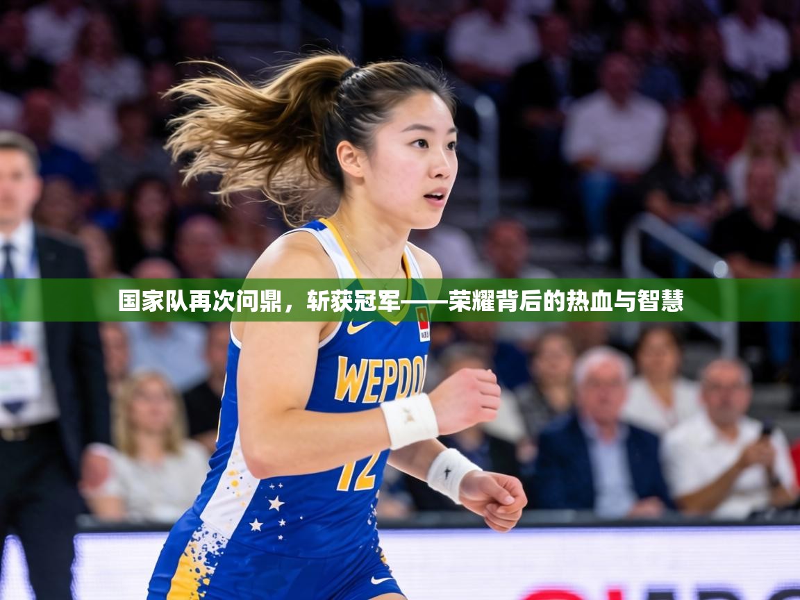 国家队再次问鼎，斩获冠军——荣耀背后的热血与智慧